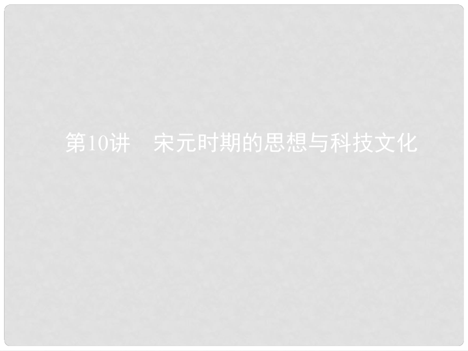 高考?xì)v史一輪復(fù)習(xí) 專題四 古代中華文明的成熟與鼎盛——宋元 第10講 宋元時期的思想與科技文化課件_第1頁