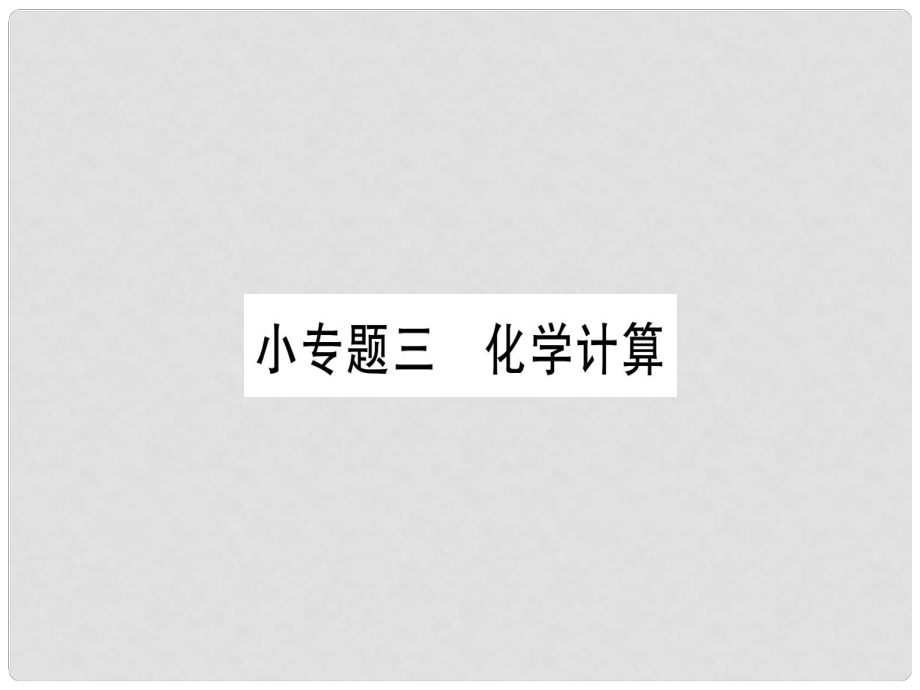 九年級(jí)化學(xué) 小專題3 化學(xué)計(jì)算習(xí)題課件 （新版）粵教版_第1頁(yè)