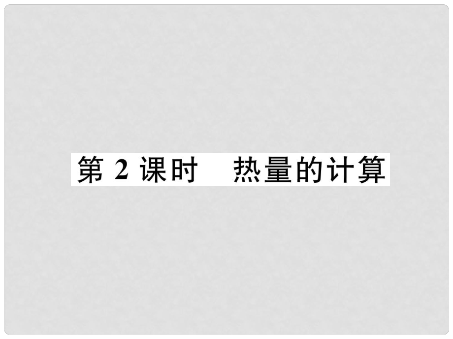 九年級物理上冊 第12章 第3節(jié) 研究物質(zhì)的比熱容 第2課時 熱量的計算課件 （新版）粵教滬版_第1頁