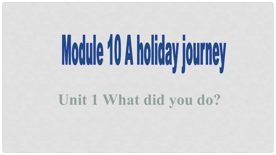 七年級(jí)英語(yǔ)下冊(cè) Module 10 A holiday journey Unit 1 What did you do教學(xué)課件 （新版）外研版_第1頁(yè)