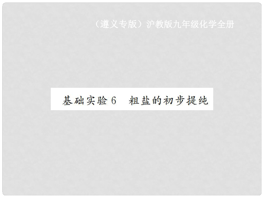 九年级化学全册 第6章 溶解现象 基础实验6 粗盐的初步提纯课件 沪教版_第1页