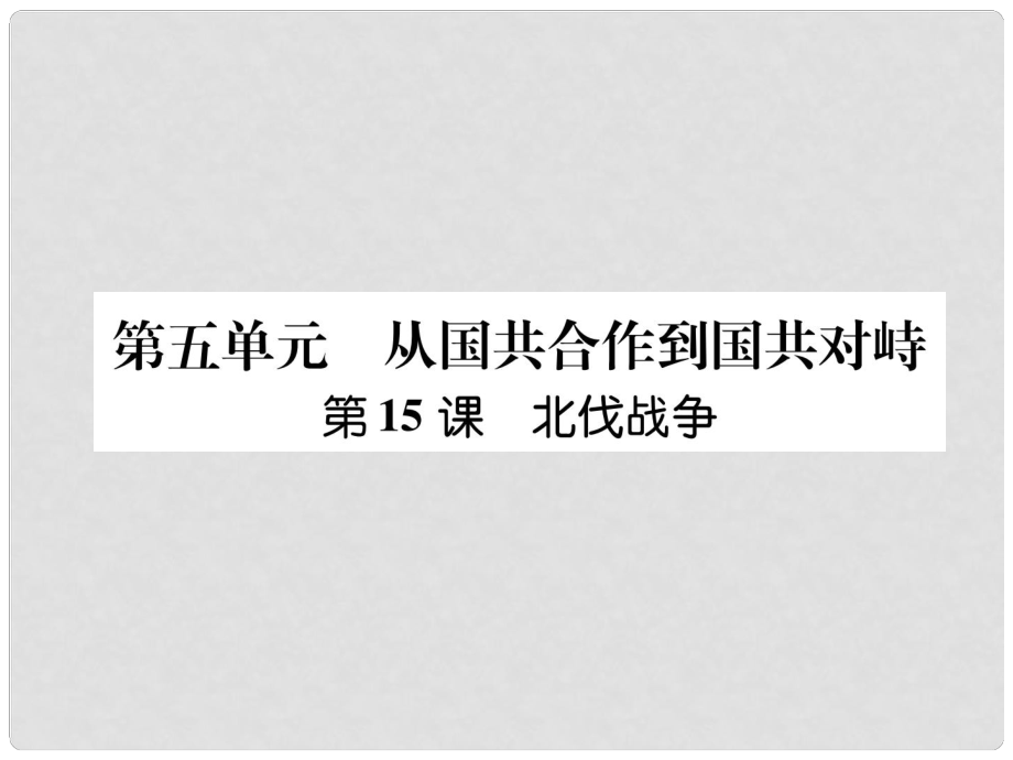 八年級歷史上冊 練習手冊 第5單元 從國共合作到國共對峙 第15課 北伐戰(zhàn)爭課件 新人教版_第1頁