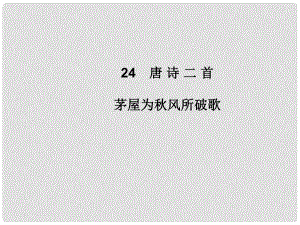 八年級語文下冊 第六單元 24 唐詩二首 茅屋為風(fēng)所破歌課件 新人教版