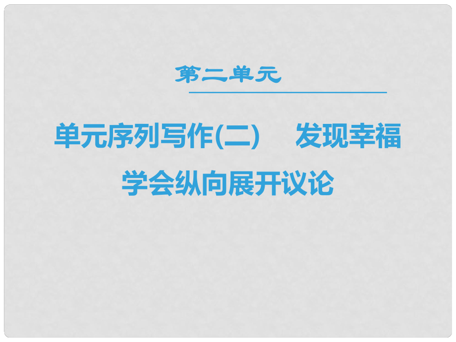 高中语文 单元序列写作2 发现幸福 学会纵向展开议论课件 新人教版必修4_第1页