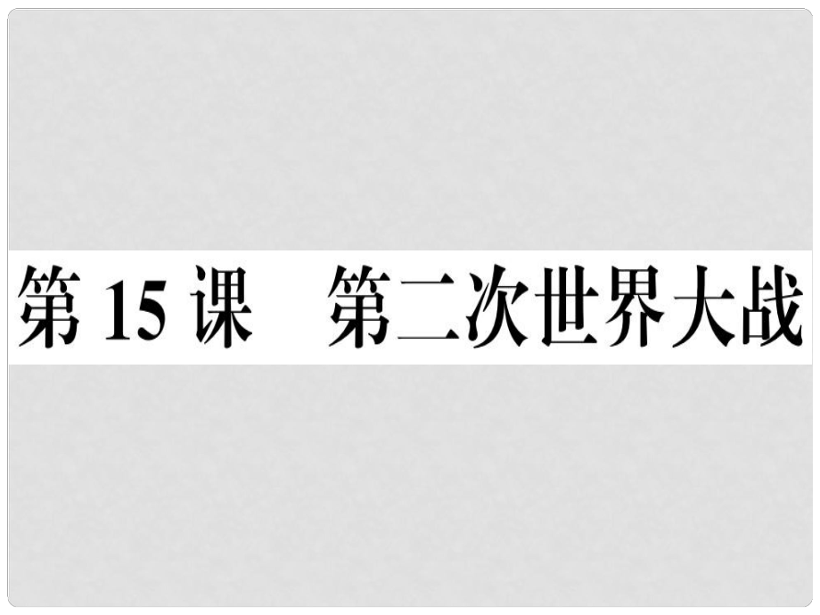 九年級歷史下冊 第四單元 經(jīng)濟大危機和第二次世界大戰(zhàn) 第15課 第二次世界大戰(zhàn)習題課件 新人教版_第1頁