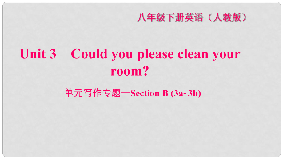 八年級(jí)英語(yǔ)下冊(cè) Unit 3 Could you please clean your room寫作專題—Section B(3a3b)習(xí)題課件 （新版）人教新目標(biāo)版_第1頁(yè)