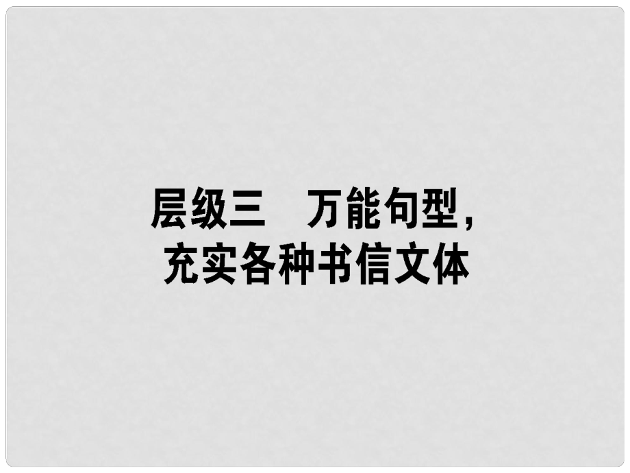 高三英語(yǔ)一輪復(fù)習(xí) 循序?qū)懽?每周一卷步步登高 層級(jí)三 萬(wàn)能句型充實(shí)各種書信文體課件 新人教版_第1頁(yè)