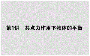 高考物理二輪復(fù)習(xí) 第一部分 二輪專題突破 專題一 力與運(yùn)動(dòng) 1.1 共點(diǎn)力作用下物體的平衡課件