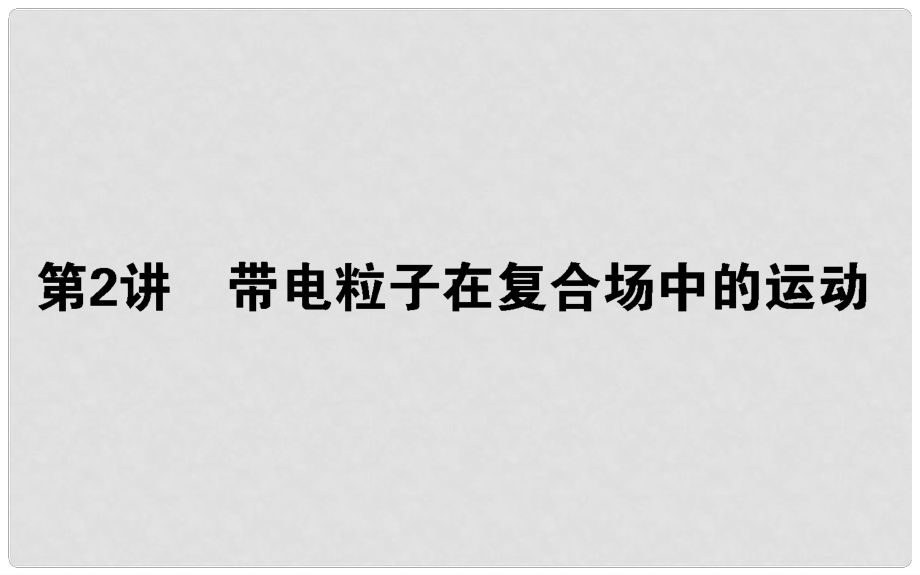 高考物理二輪復(fù)習(xí) 第一部分 二輪專題突破 專題三 電場和磁場 3.2 帶電粒子在復(fù)合場中的運動課件_第1頁