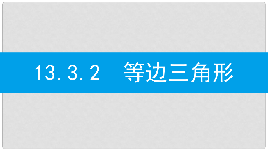 八年级数学上册 第十三章《轴对称》13.3 等腰三角形 13.3.2 等边三角形 13.3.2.1 等边三角形的性质和判定课件 （新版）新人教版_第1页