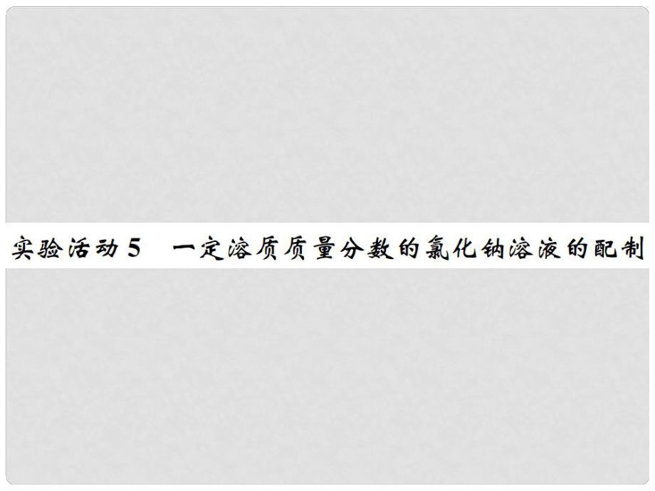 河南省九年級化學(xué)下冊 第九單元 溶液 實(shí)驗(yàn)活動(dòng)5 一定溶質(zhì)質(zhì)量分?jǐn)?shù)的氯化鈉溶液的配制習(xí)題課件 （新版）新人教版_第1頁