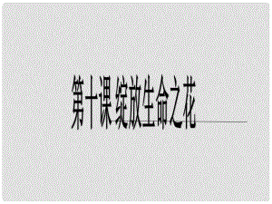 河北省贊皇縣七年級道德與法治上冊 第四單元 生命的思考 第十課 綻放生命之花 第1框 感受生命的意義課件 新人教版