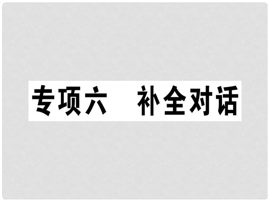 八年级英语上册 期末复习专项 专项六 补全对话习题课件 （新版）人教新目标版_第1页