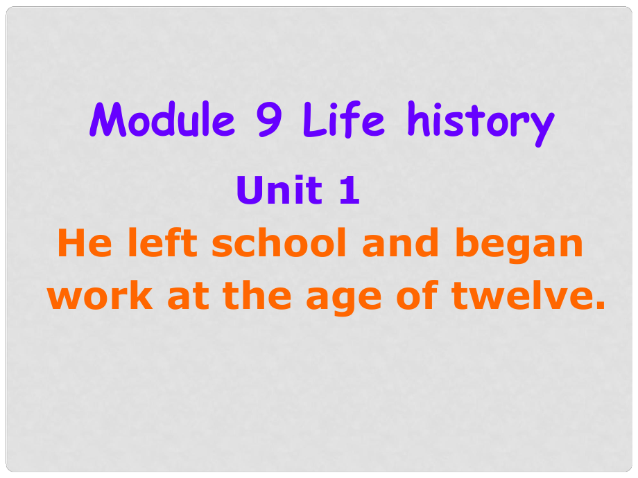 天津市濱海新區(qū)七年級英語下冊 Module 9 Life history Unit 1 He left school and began work at the age of twelve課件 （新版）外研版_第1頁