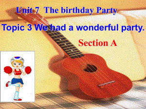 七年級英語下冊：Unit 7 Topic 3 We had a wonderful party Section A課件仁愛版