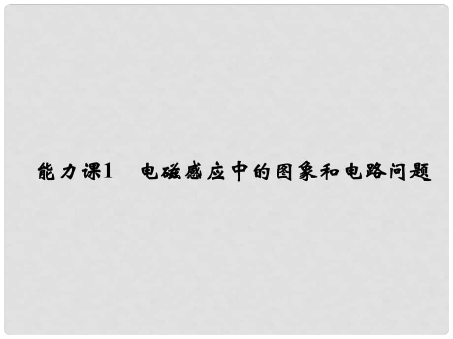 高考物理總復(fù)習(xí) 第十章 電磁感應(yīng) 能力課1 電磁感應(yīng)中的圖象和電路問(wèn)題課件_第1頁(yè)