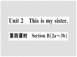 七年级英语上册 Unit 2 This is my sister（第4课时）习题课件 （新版）人教新目标版