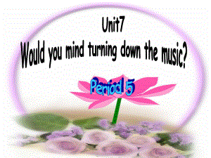 八年级英语下册 Unit7 Would you mindturning down the music Period 5课件