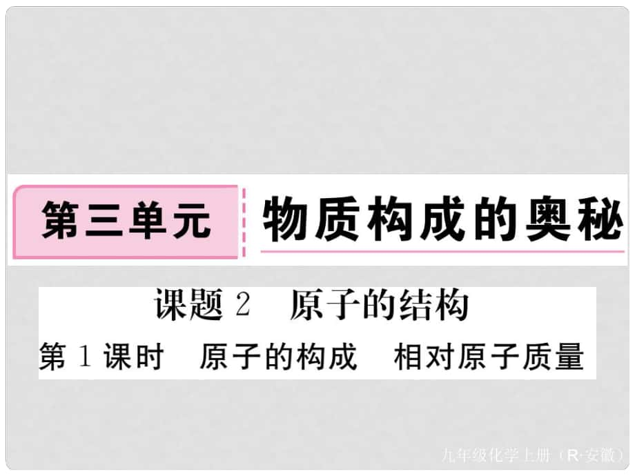 安徽省九年級(jí)化學(xué)上冊 第三單元 物質(zhì)構(gòu)成的奧秘 課題2 原子的結(jié)構(gòu) 第1課時(shí) 原子的構(gòu)成 相對(duì)原子質(zhì)量練習(xí)課件（含模擬）（新版）新人教版_第1頁