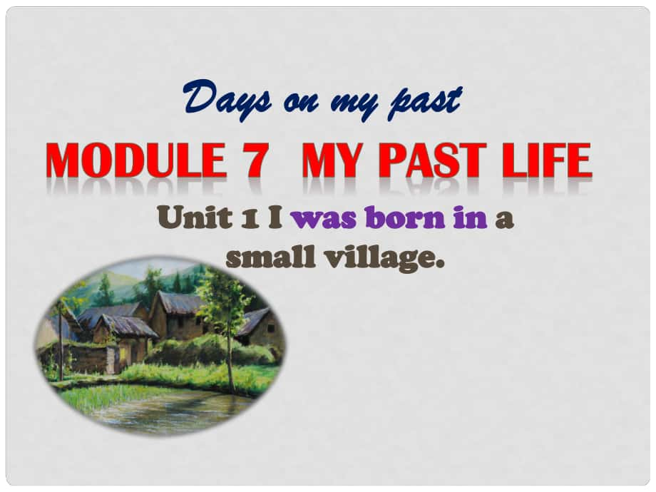 天津市濱海新區(qū)七年級(jí)英語下冊(cè) Module 7 My past life Unit 1 I was born in a small village課件2 （新版）外研版_第1頁