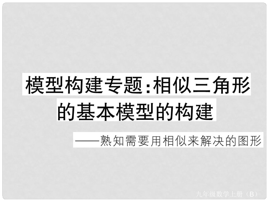 九年級(jí)數(shù)學(xué)上冊(cè) 模型構(gòu)建專題 相似三角形的基本模型的構(gòu)建習(xí)題講評(píng)課件 （新版）北師大版_第1頁(yè)