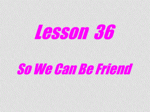 九年級英語下：Unit 5 Culture Shapes Uslesson 36 So We Can Be Friend課件冀教版