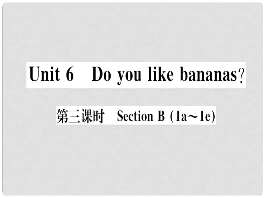 七年级英语上册 Unit 6 Do you like bananas（第3课时）习题课件 （新版）人教新目标版1_第1页