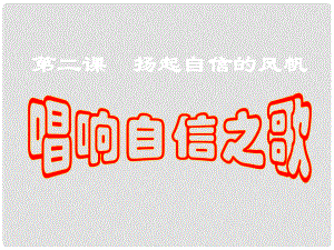 湖南省邵陽(yáng)市第五中學(xué)七年級(jí)政治 唱響自信之歌課件 人教新課標(biāo)版