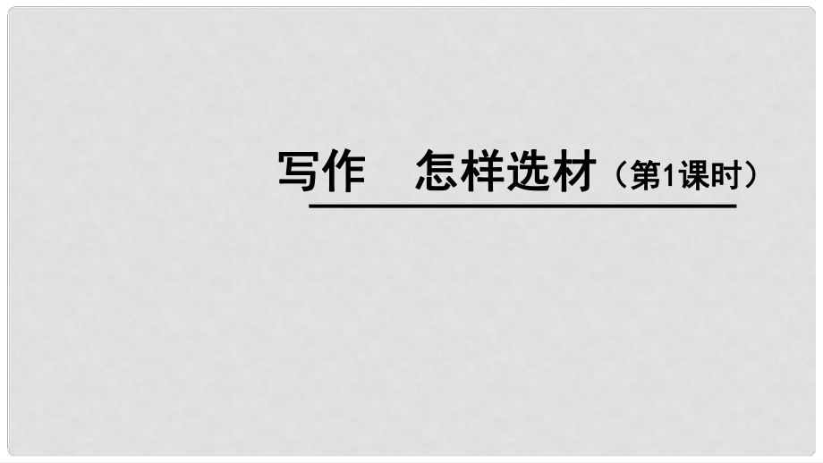 廣東省河源市七年級(jí)語文下冊(cè) 第四單元 寫作 怎樣選材課件 新人教版_第1頁