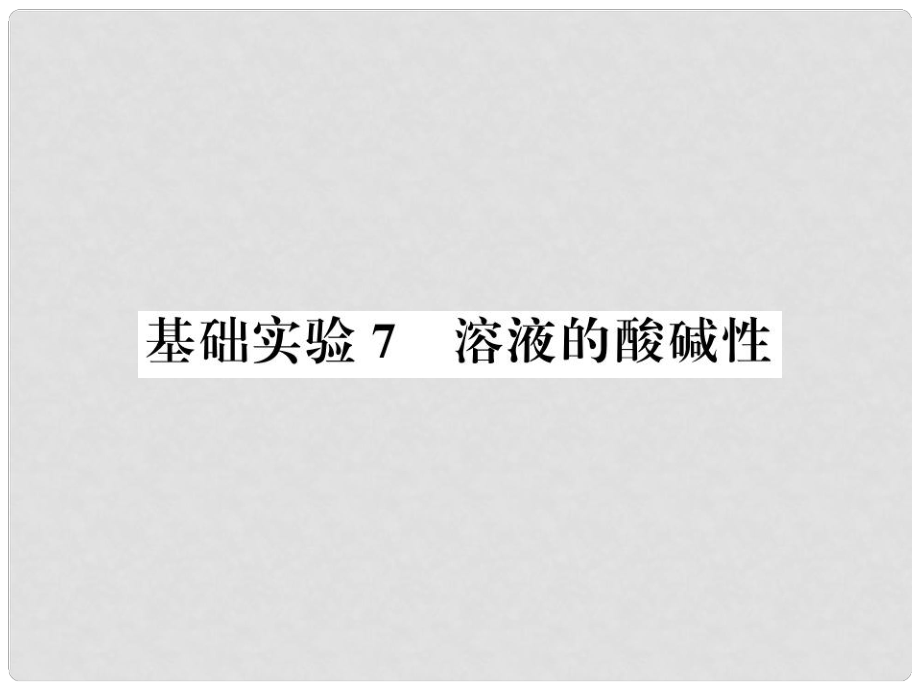 九年级化学下册 第7章 应用广泛的酸、碱、盐 基础实验7 溶液的酸碱性习题课件 沪教版_第1页