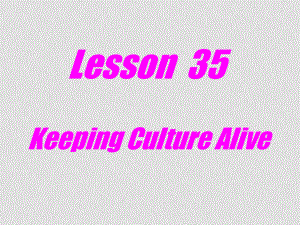 九年級英語下：Unit 5 Culture Shapes Uslesson 35 Keeping Culture Alive課件冀教版