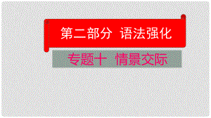 云南省中考英語(yǔ)學(xué)業(yè)水平精準(zhǔn)復(fù)習(xí)方案 第二部分 語(yǔ)法強(qiáng)化 專題十 情景交際課件