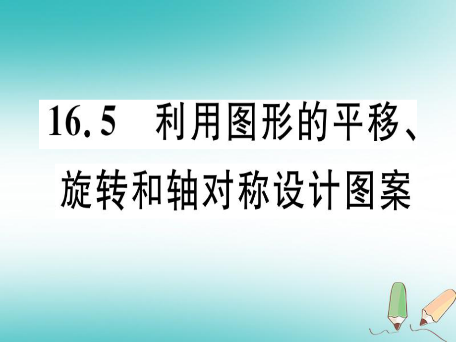 八年級數(shù)學上冊 第十六章 軸對稱和中心對稱 16.5 利用圖形的平移、旋轉和軸對稱設計圖案習題 （新版）冀教版_第1頁