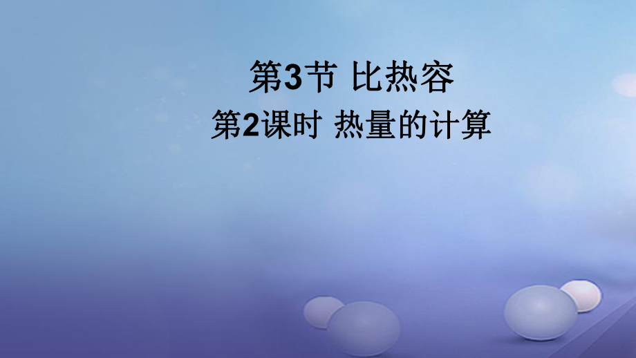 九年級(jí)物理全冊(cè) 第十三章 第3節(jié) 比熱容（（第2課時(shí) 熱量的計(jì)算） （新版）新人教版_第1頁