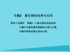 屆高考高考生物一輪復(fù)習(xí) 專題二 微生物的培養(yǎng)與應(yīng)用（第四十四課時）課題13 微生物的實驗培養(yǎng)、土壤中分解尿素的細菌的分離與計數(shù)、分解纖維素的微生物的分離課件 新人教版選修