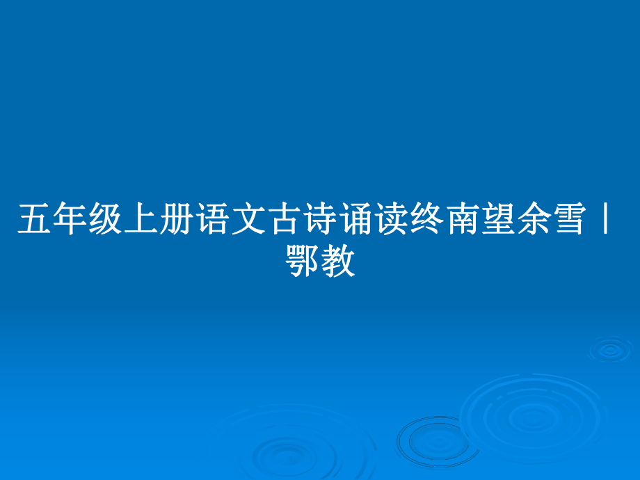 五年級上冊語文古詩誦讀終南望余雪｜鄂教_第1頁