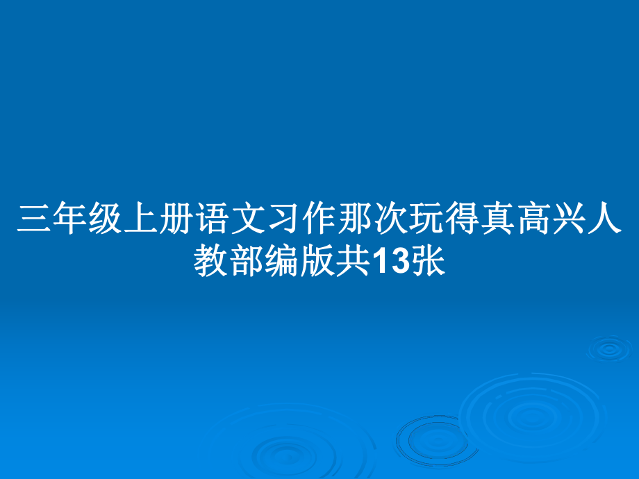 三年級(jí)上冊(cè)語(yǔ)文習(xí)作那次玩得真高興人教部編版共13張_第1頁(yè)