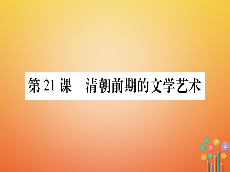 七年級歷史下冊 第三單元 明清時期 統(tǒng)一多民族國家的鞏固與發(fā)展 第21課 清朝前期的文學藝術 新人教版_第1頁