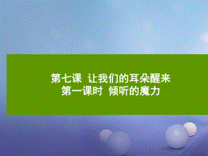 七年級(jí)道德與法治下冊(cè) 第三單元 一起成長(zhǎng) 第七課 讓我們的耳朵醒來(lái) 第1框 傾聽(tīng)的魔力 人民版