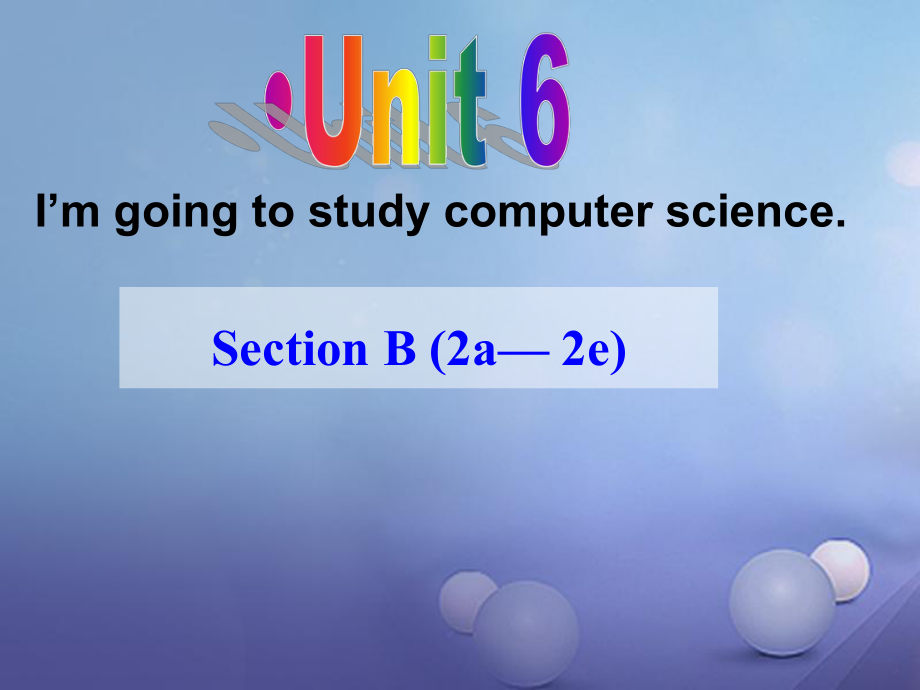 八年級英語上冊 Unit 6 I’m going to study computer science Section B（2a-2e）課件 （新版）人教新目標(biāo)版_第1頁