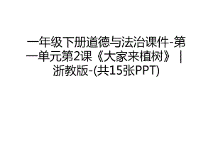 一年級下冊道德與法治課件-第一單元第2課《大家來植樹》｜浙教版-(共15張PPT)說課材料