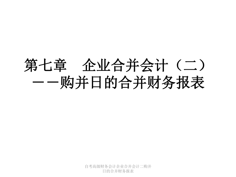 自考高級財(cái)務(wù)會計(jì)企業(yè)合并會計(jì)二購并日的合并財(cái)務(wù)報(bào)表課件_第1頁