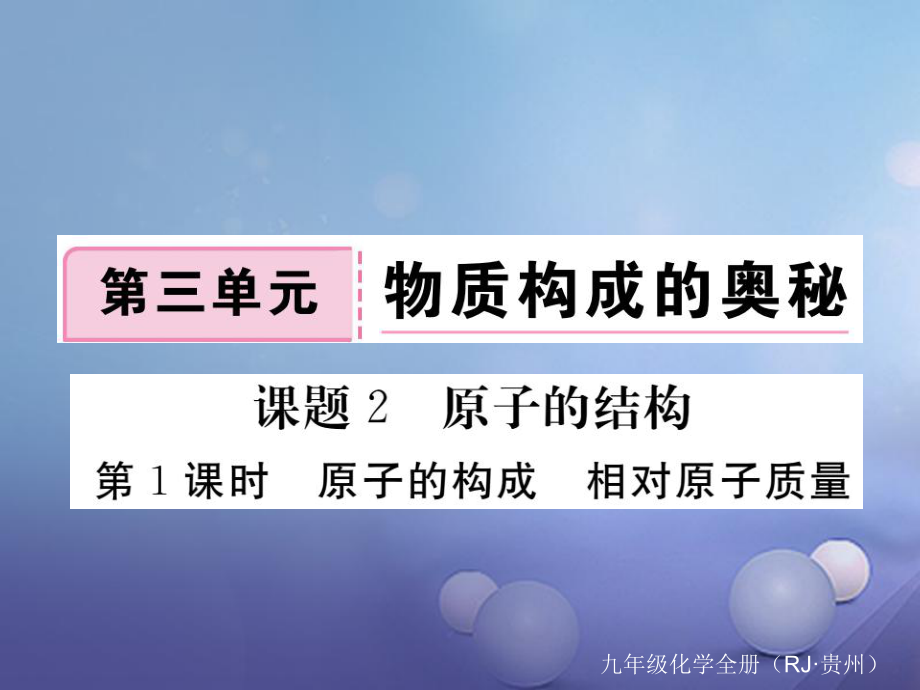 （貴州專版）九年級化學(xué)上冊 第三單元 課題2 第1課時(shí) 原子的構(gòu)成 相對原子質(zhì)量復(fù)習(xí)課件 （新版）新人教版[共9頁]_第1頁