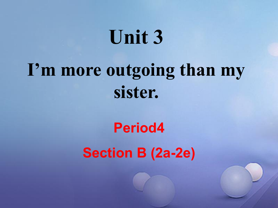 （成都專版）八年級(jí)英語上冊 Unit 3 I’m more outgoing than my sister Section B（2a2e）教學(xué)課件 （新版）人教新目標(biāo)版[共20頁]_第1頁