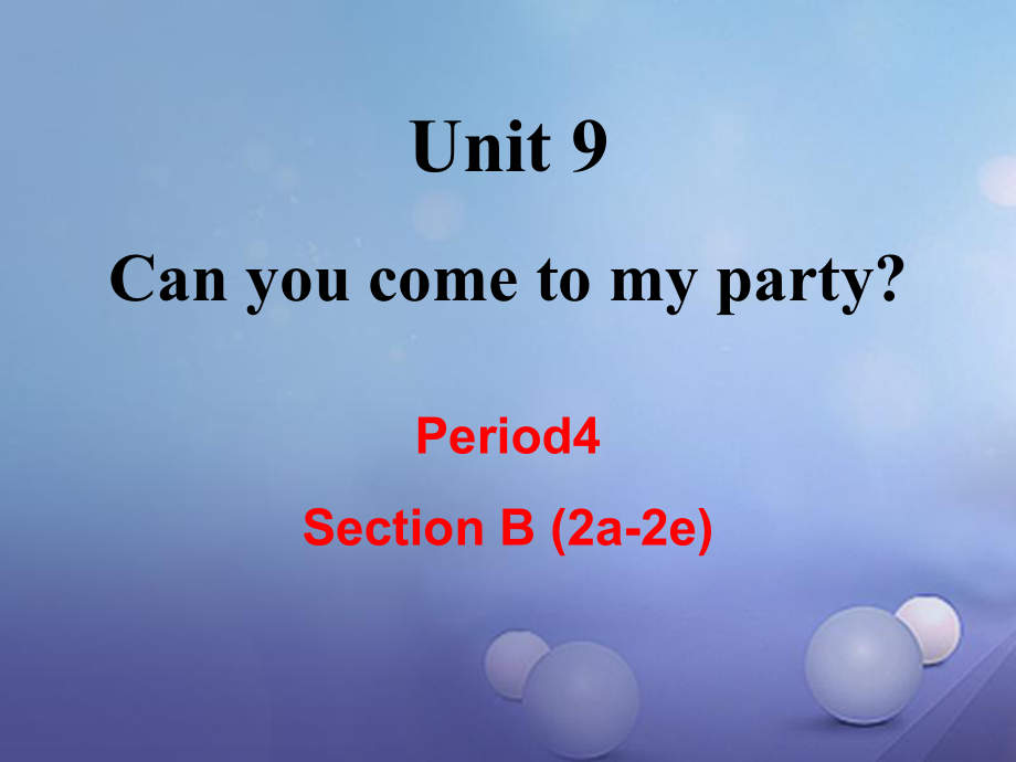 （成都專版）八年級英語上冊 Unit 9 Can you come to my party Section B（2a2e）教學課件 （新版）人教新目標版[共22頁]_第1頁