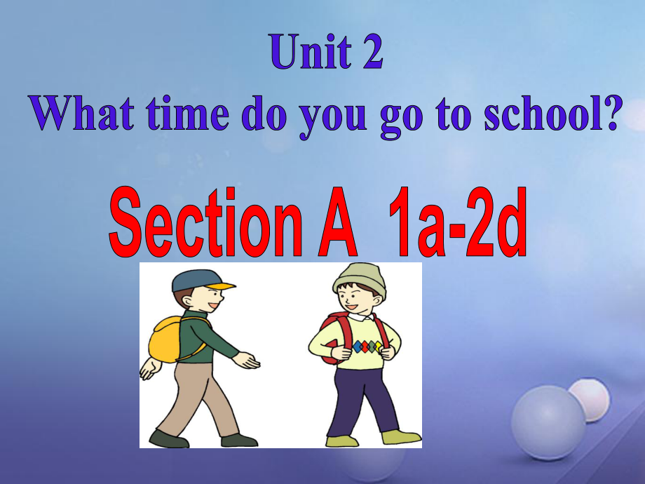 （水滴系列）七年級(jí)英語(yǔ)下冊(cè) Unit 2 What time do you go to school（第2課時(shí)）Section A（1a2d）課件 （新版）人教新目標(biāo)版[共34頁(yè)]_第1頁(yè)