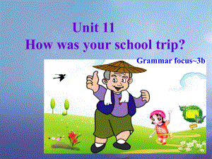 （水滴系列）七年級英語下冊 Unit 11 How was your school trip（第3課時）Section A（Grammar Focus 3a3b）課件 （新版）人教新目標版[共26頁]