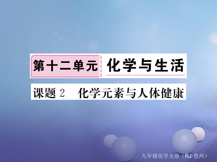 （贵州专版）九年级化学下册 第十二单元 课题2 化学元素与人体健康复习课件 （新版）新人教版[共16页]_第1页