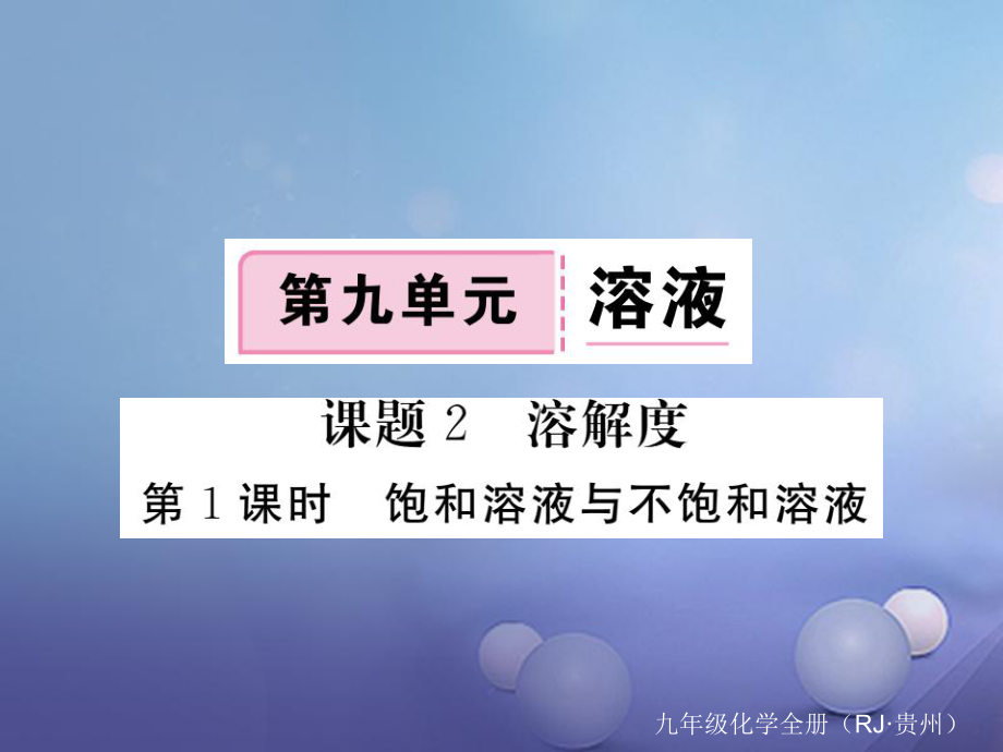 （貴州專版）九年級化學下冊 第九單元 課題2 第1課時 飽和溶液與不飽和溶液復習課件 （新版）新人教版[共19頁]_第1頁