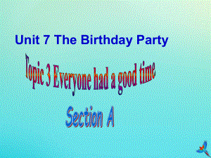 七年级英语下册 Unit 7 The Birthday Topic 3 Everyone had a good time Section A参考课件 （新版）仁爱版